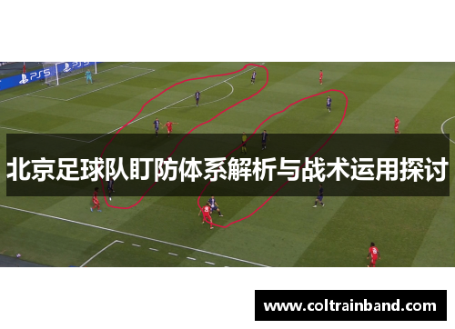 北京足球队盯防体系解析与战术运用探讨