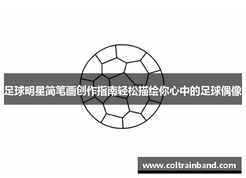 足球明星简笔画创作指南轻松描绘你心中的足球偶像