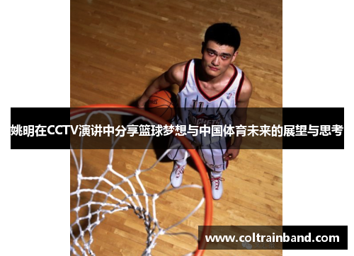 姚明在CCTV演讲中分享篮球梦想与中国体育未来的展望与思考